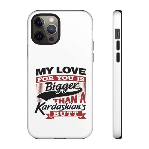 Humorous Tough Cellphone Case - My Love for You Is Bigger than a Kardashian's Butt - Image 31