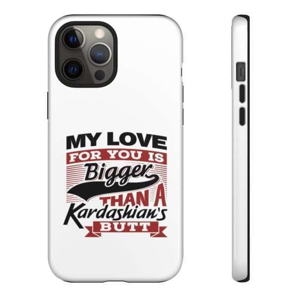 Humorous Tough Cellphone Case - My Love for You Is Bigger than a Kardashian's Butt - Image 33