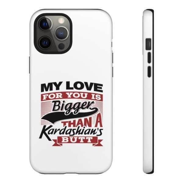 Humorous Tough Cellphone Case - My Love for You Is Bigger than a Kardashian's Butt - Image 34