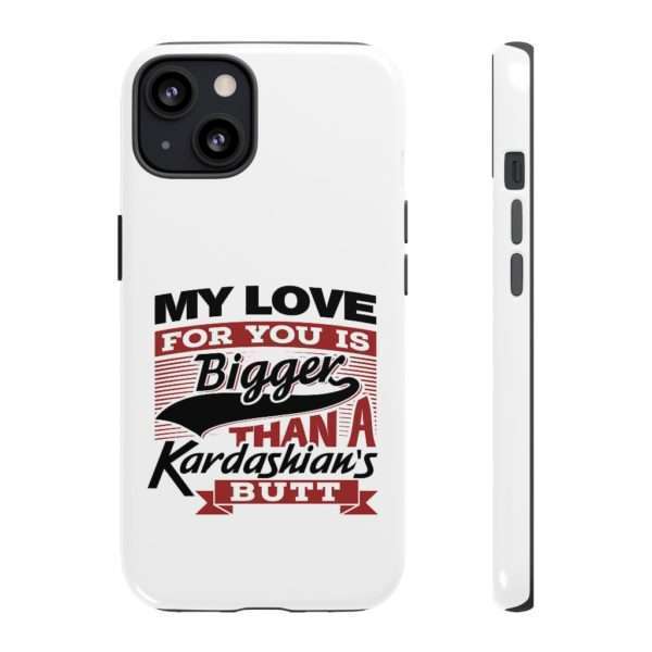 Humorous Tough Cellphone Case - My Love for You Is Bigger than a Kardashian's Butt - Image 13