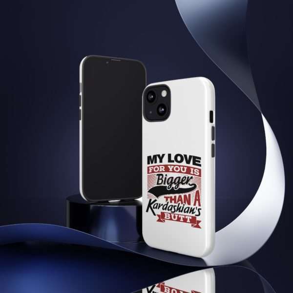 Humorous Tough Cellphone Case - My Love for You Is Bigger than a Kardashian's Butt - Image 14