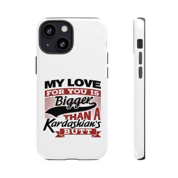 Humorous Tough Cellphone Case - My Love for You Is Bigger than a Kardashian's Butt - Image 17