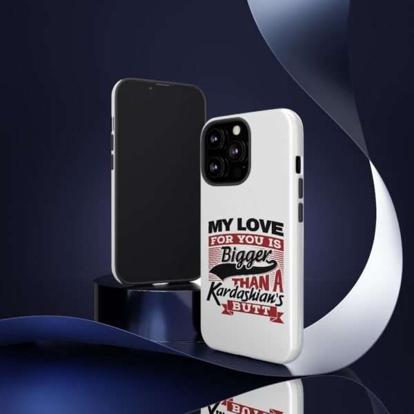 Humorous Tough Cellphone Case - My Love for You Is Bigger than a Kardashian's Butt - Image 22