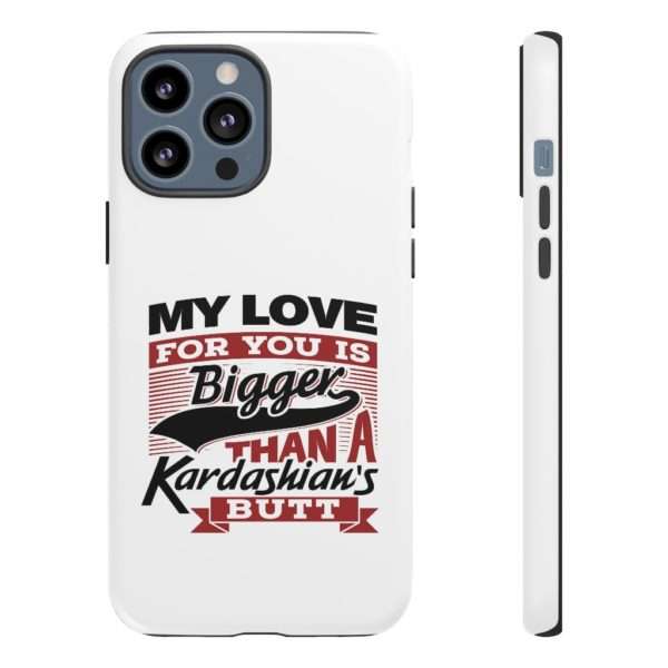 Humorous Tough Cellphone Case - My Love for You Is Bigger than a Kardashian's Butt - Image 25