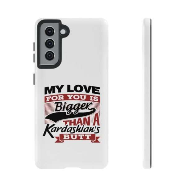 Humorous Tough Cellphone Case - My Love for You Is Bigger than a Kardashian's Butt - Image 41