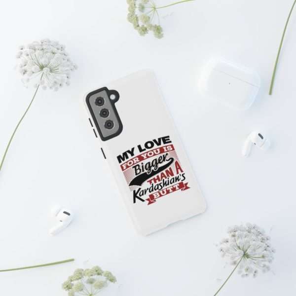 Humorous Tough Cellphone Case - My Love for You Is Bigger than a Kardashian's Butt - Image 42