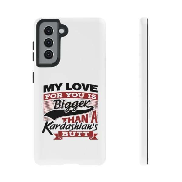 Humorous Tough Cellphone Case - My Love for You Is Bigger than a Kardashian's Butt - Image 43