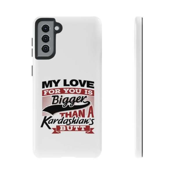 Humorous Tough Cellphone Case - My Love for You Is Bigger than a Kardashian's Butt - Image 45