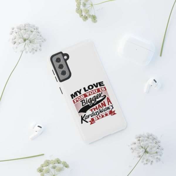 Humorous Tough Cellphone Case - My Love for You Is Bigger than a Kardashian's Butt - Image 46