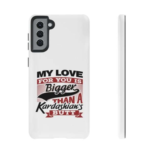 Humorous Tough Cellphone Case - My Love for You Is Bigger than a Kardashian's Butt - Image 47