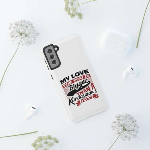 Humorous Tough Cellphone Case - My Love for You Is Bigger than a Kardashian's Butt - Image 48