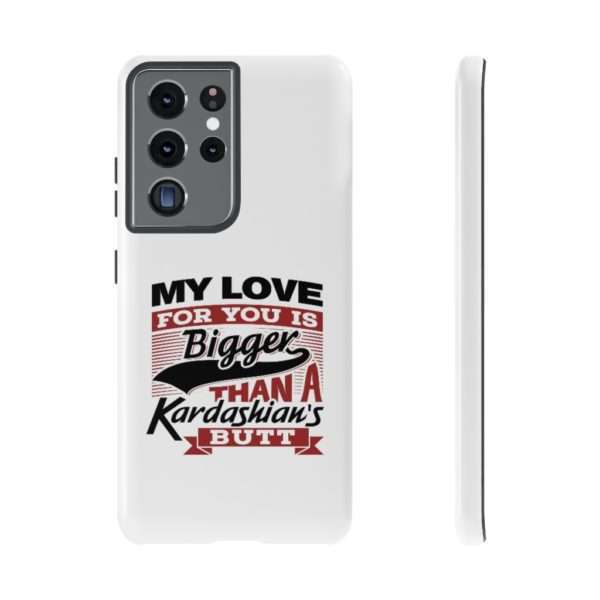 Humorous Tough Cellphone Case - My Love for You Is Bigger than a Kardashian's Butt - Image 49