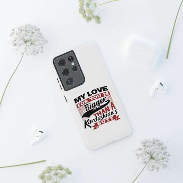 Humorous Tough Cellphone Case - My Love for You Is Bigger than a Kardashian's Butt - Image 50