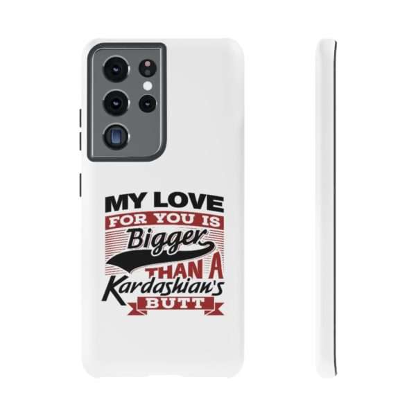 Humorous Tough Cellphone Case - My Love for You Is Bigger than a Kardashian's Butt - Image 51