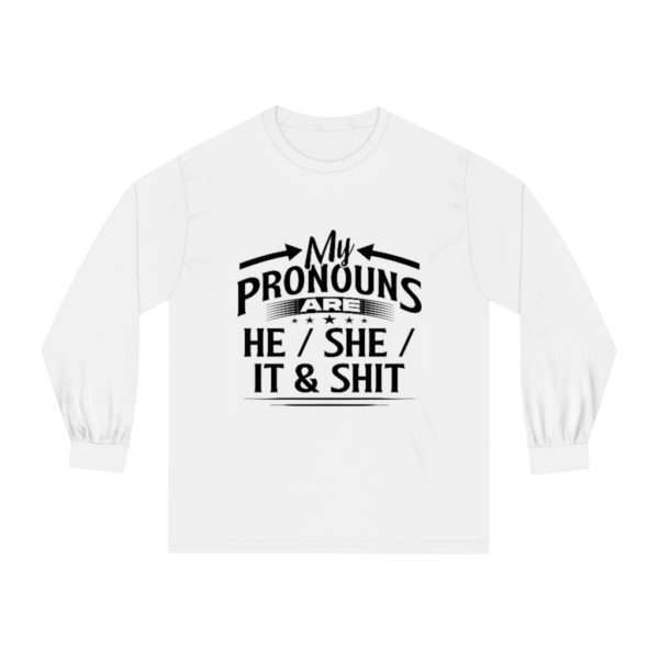 My Pronouns Are He / She / It & Shit Unisex Classic Long Sleeve T-Shirt - Image 2