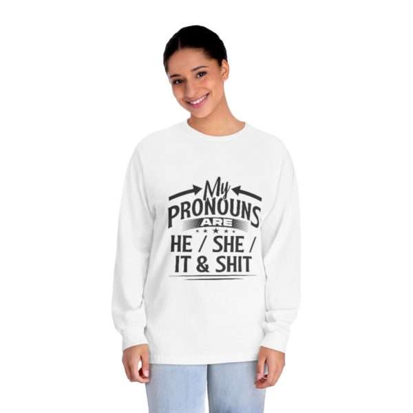 My Pronouns Are He / She / It & Shit Unisex Classic Long Sleeve T-Shirt - Image 3