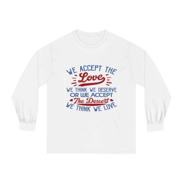 We Accept the Love We Think We Deserve OR We Accept the Dessert We Think We Love Unisex Classic Long Sleeve T-Shirt - Image 2