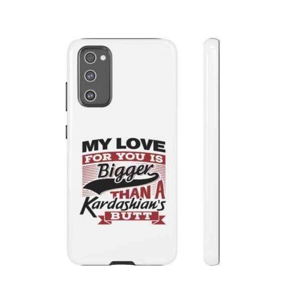 Humorous Tough Cellphone Case - My Love for You Is Bigger than a Kardashian's Butt - Image 87