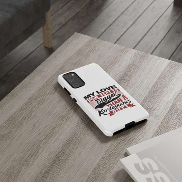 Humorous Tough Cellphone Case - My Love for You Is Bigger than a Kardashian's Butt - Image 88