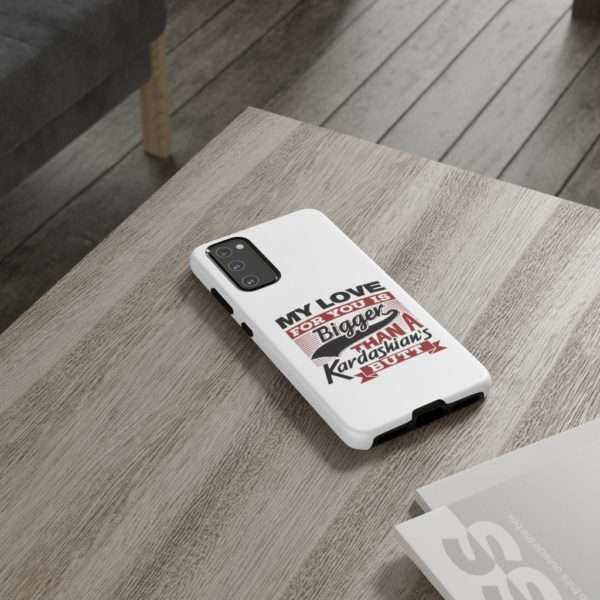 Humorous Tough Cellphone Case - My Love for You Is Bigger than a Kardashian's Butt - Image 90