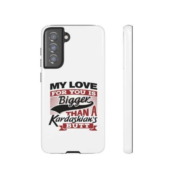 Humorous Tough Cellphone Case - My Love for You Is Bigger than a Kardashian's Butt - Image 91