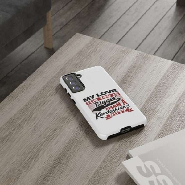 Humorous Tough Cellphone Case - My Love for You Is Bigger than a Kardashian's Butt - Image 92