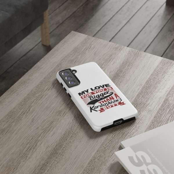 Humorous Tough Cellphone Case - My Love for You Is Bigger than a Kardashian's Butt - Image 94