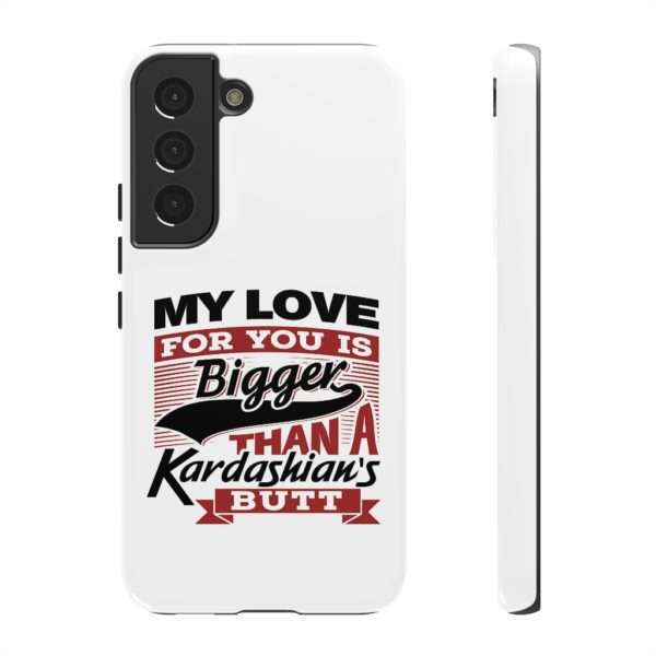 Humorous Tough Cellphone Case - My Love for You Is Bigger than a Kardashian's Butt - Image 55