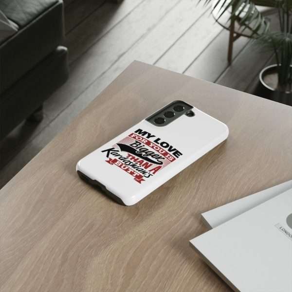 Humorous Tough Cellphone Case - My Love for You Is Bigger than a Kardashian's Butt - Image 56