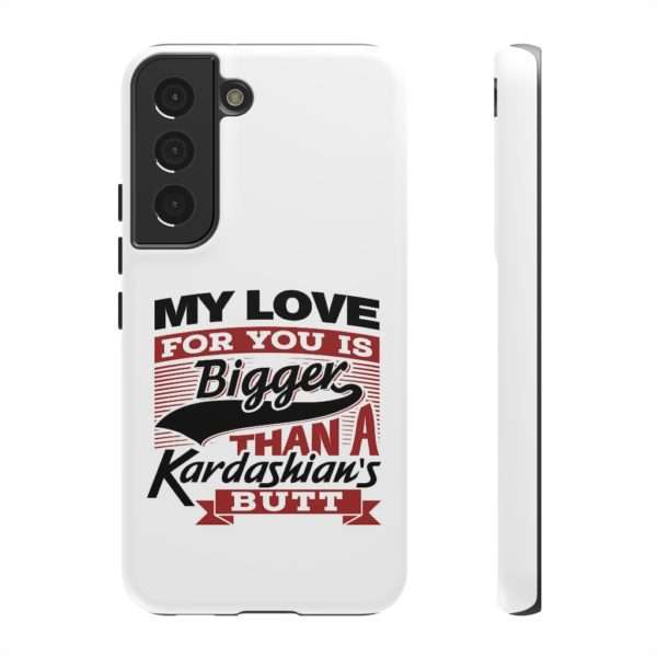 Humorous Tough Cellphone Case - My Love for You Is Bigger than a Kardashian's Butt - Image 57