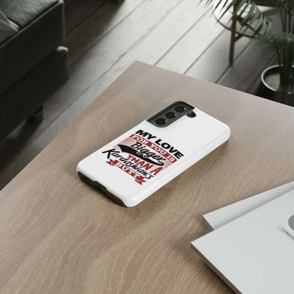 Humorous Tough Cellphone Case - My Love for You Is Bigger than a Kardashian's Butt - Image 58