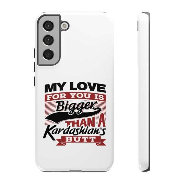 Humorous Tough Cellphone Case - My Love for You Is Bigger than a Kardashian's Butt - Image 63