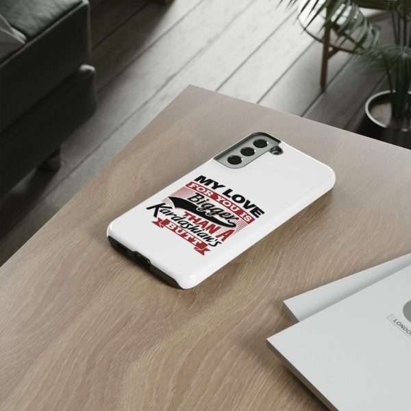 Humorous Tough Cellphone Case - My Love for You Is Bigger than a Kardashian's Butt - Image 64