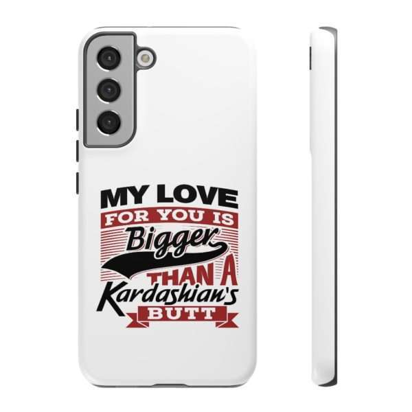 Humorous Tough Cellphone Case - My Love for You Is Bigger than a Kardashian's Butt - Image 65