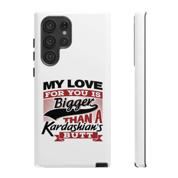 Humorous Tough Cellphone Case - My Love for You Is Bigger than a Kardashian's Butt - Image 77