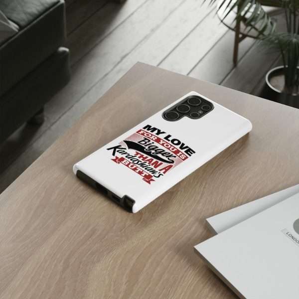 Humorous Tough Cellphone Case - My Love for You Is Bigger than a Kardashian's Butt - Image 78