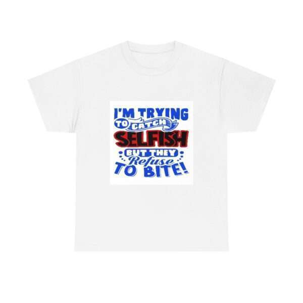 I'm Trying to Catch SELFISH But They Refuse to Bite Unisex Heavy Cotton Tee - Image 2