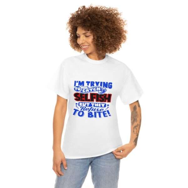 I'm Trying to Catch SELFISH But They Refuse to Bite Unisex Heavy Cotton Tee - Image 3