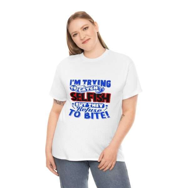 I'm Trying to Catch SELFISH But They Refuse to Bite Unisex Heavy Cotton Tee - Image 4