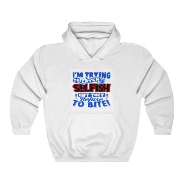 I'm Trying to Catch SELFISH But They Refuse to Bite Unisex Heavy Blend™ Hooded Sweatshirt