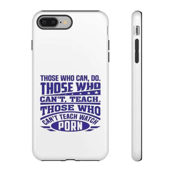 Cellphone Tough Cases - Those Who Can, Do. Those Who Can't, Teach. Those Who Can't Teach Watch Porn. - Image 81