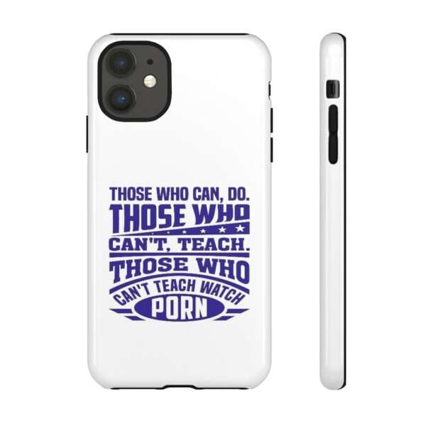 Cellphone Tough Cases - Those Who Can, Do. Those Who Can't, Teach. Those Who Can't Teach Watch Porn. - Image 35