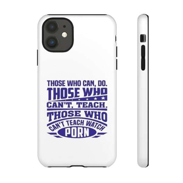 Cellphone Tough Cases - Those Who Can, Do. Those Who Can't, Teach. Those Who Can't Teach Watch Porn. - Image 36