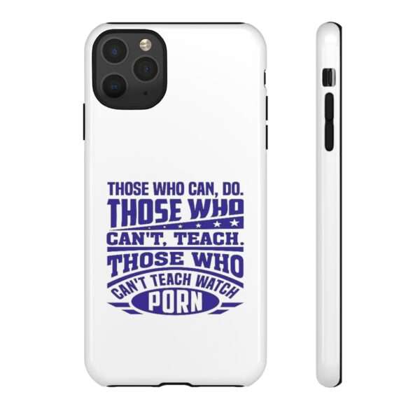 Cellphone Tough Cases - Those Who Can, Do. Those Who Can't, Teach. Those Who Can't Teach Watch Porn. - Image 39