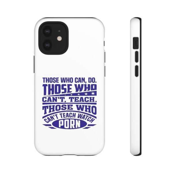 Cellphone Tough Cases - Those Who Can, Do. Those Who Can't, Teach. Those Who Can't Teach Watch Porn. - Image 30