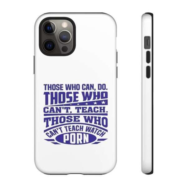 Cellphone Tough Cases - Those Who Can, Do. Those Who Can't, Teach. Those Who Can't Teach Watch Porn. - Image 31