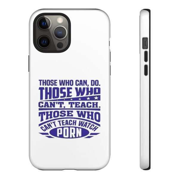 Cellphone Tough Cases - Those Who Can, Do. Those Who Can't, Teach. Those Who Can't Teach Watch Porn. - Image 33