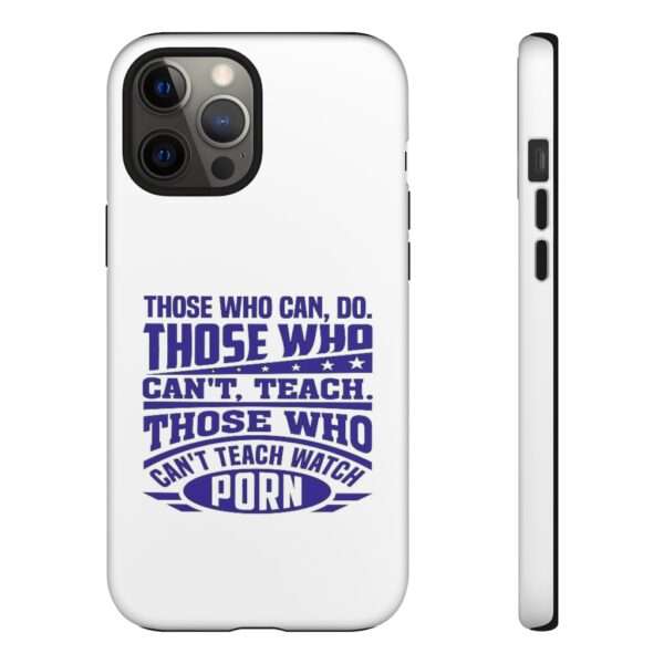 Cellphone Tough Cases - Those Who Can, Do. Those Who Can't, Teach. Those Who Can't Teach Watch Porn. - Image 34