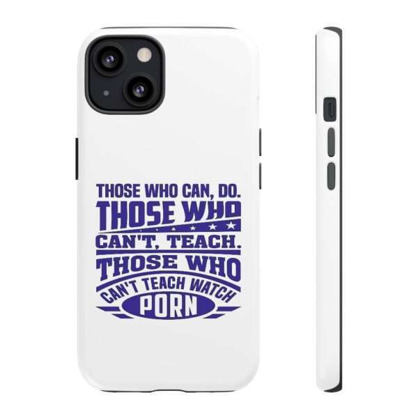 Cellphone Tough Cases - Those Who Can, Do. Those Who Can't, Teach. Those Who Can't Teach Watch Porn. - Image 15