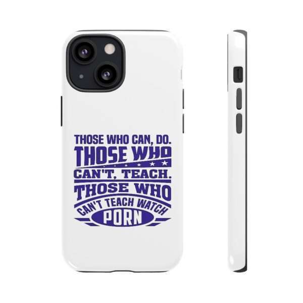 Cellphone Tough Cases - Those Who Can, Do. Those Who Can't, Teach. Those Who Can't Teach Watch Porn. - Image 17